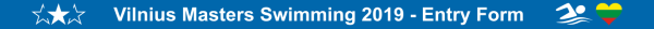 Vilnius Masters Swimming Championship 2019 – Entry Form Vilnius Masters Swimming Championship 2019 Entry Form, Vilnius Masters Swimming Championship, www.swim.by, Vilnius Masters Swimming, Vilnius Masters Swimming Championship 2019, Swim.by
